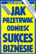 Jak przetrwac i odniesc sukces w biznesie