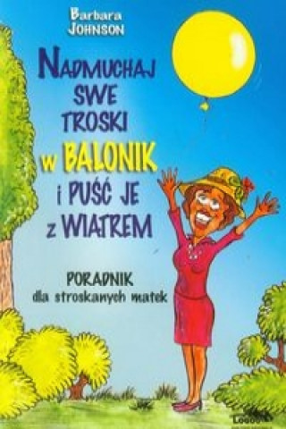 Nadmuchaj swe troski w balonik i pusc je z wiatrem