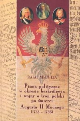 Pisma polityczne w okresie bezkrolewia i wojny o tron polski po smierci Augusta II Mocnego 1733-1736
