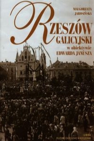 Rzeszow galicyjski w obiektywie Edwarda Janusza