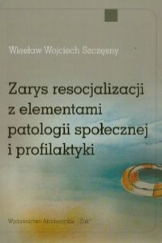 Zarys resocjalizacji z elementami patologii spolecznej i profilaktyki