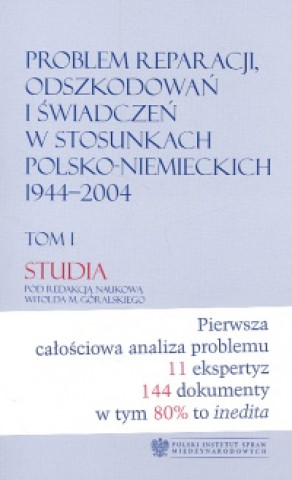 Problem reparacji odszkodowan i swiadczen w stosunkach polsko-niemieckich 1944-2004 Tom1 Studia / Tom2 Dokumenty