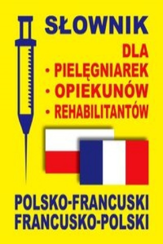 Slownik dla pielegniarek opiekunow rehabilitantow polsko-francuski francusko-polski
