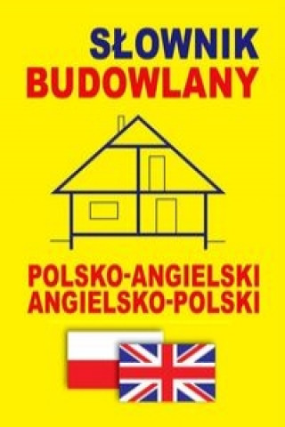 Slownik budowlany polsko-angielski . angielsko-polski