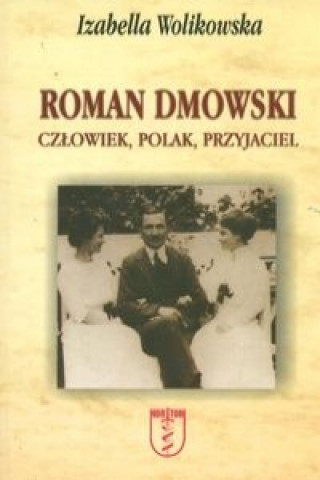 Roman Dmowski. Czlowiek, Polak, Przyjaciel