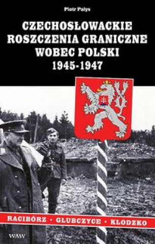 Czechoslowackie roszczenia graniczne wobec Polski 1945-1947. Raciborz-Klodzko-Glubczyce