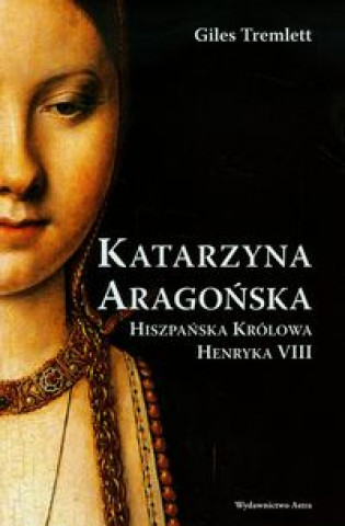 Katarzyna Aragonska Hiszpanska krolowa Henryka VIII