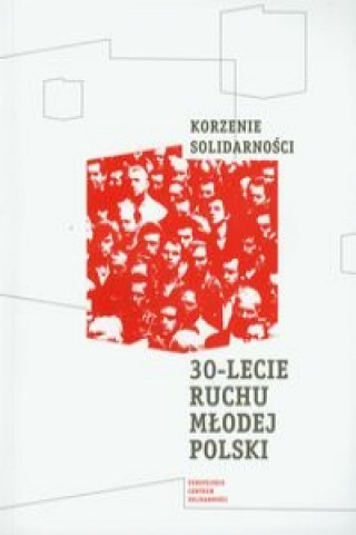 Korzenie Solidarnosci 30 lecie Ruchu Mlodej Polski