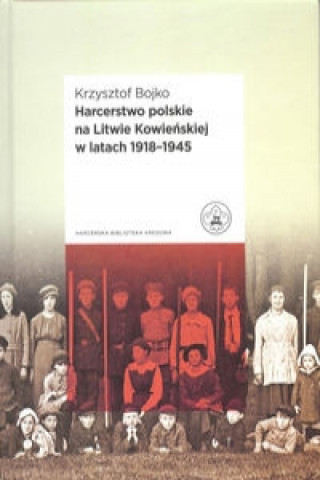 Harcerstwo polskie na Litwie Kowienskiej w latach 1918 - 1945
