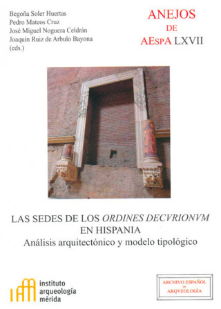 Las sedes de los Ordines Decvrionvm en Hispania : análisis arquitectónico y modelo tipológico