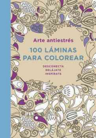 Arte antiestrés: 100 láminas para colorear