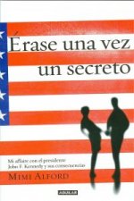 Érase una vez un secreto : mi affaire con el presidente John F. Kennedy y sus consecuencias = Once upon a secret