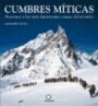 Cumbres míticas : ascensos a las más fascinantes cimas del mundo