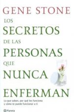 Los secretos de las personas que nunca enferman : lo que saben, por qué les funciona y cómo te puede funcionar a ti