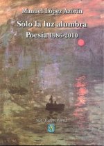 Sólo la luz alumbra, 1986-2010 : poesía