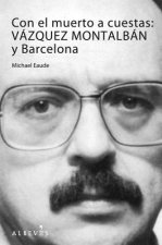 Con El Muerto a Cuestas: Vazquez Montalban y Barcelona