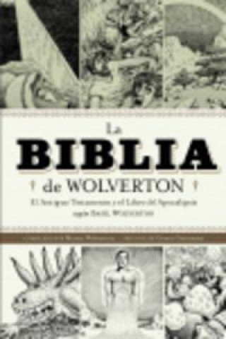 La Biblia de Wolverton : el Antiguo Testamento y el libro del Apocalipsis según Basil Wolverton