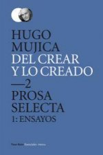 Del crear y lo creado 2 : prosa selecta 1 : ensayos