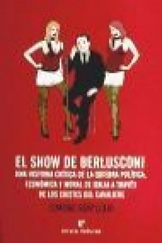 El show de Berlusconi : una historia crítica de la quiebra política, económica y moral de Italia a través de los chistes del Cavaliere