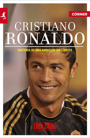 Cristiano Ronaldo : historia de una ambición sin límites