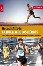 La huella de los héroes : de la épica de las maratones olímpicas a la fiebre por correr