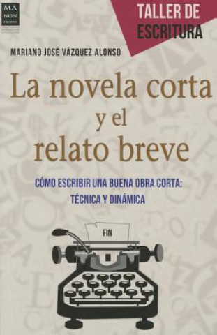 La Novela Corta y El Relato Breve: Como Escribir Una Buena Obra Corta: Tecnica y Dinamica