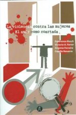 La violencia contra las mujeres : el amor como coartada