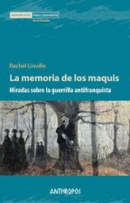 La memoria de los maquis : miradas sobre la guerrilla antifranquista