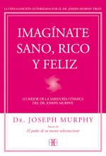 Imagínate sano, rico y feliz: Lo mejor de la sabiduría cósmica del Dr. Joseph Murphy