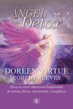 Ángel detox: Eleva tu nivel vibracional limpiándote de toxinas físicas, emocionales y energéticas