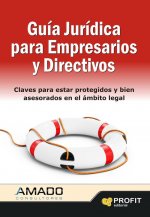 Guia para empresarios y directivos : Claves para estar protegidos y bien asesorados en el ambito legal