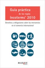 Guía práctica de las reglas Incoterms 2010 : derechos y obligaciones sobre las mercancías en el comercio internacional