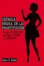 Crónica negra de la prostitución : trata de blancas, mafias, drogas y crímenes