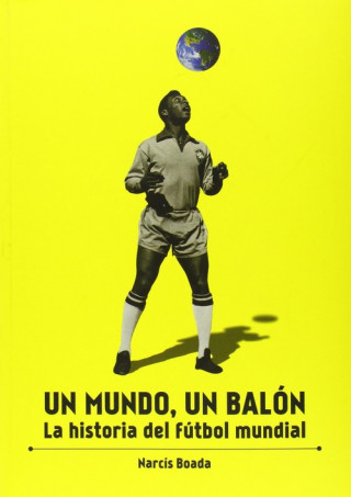 Un mundo, un balón : La historia del fútbol mundial