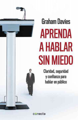 Aprenda A Hablar Sin Miedo: Claridad, Seguridad y Confianza Para Hablar en Publico = Learn to Speak Without Fear