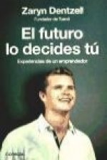 El futuro lo decides tú : experiencias de un emprendedor
