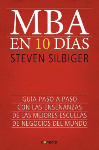 MBA en 10 Dias: Guia Paso A Paso Con las Ensenanzas de las Mejores Escuelas de Negocios del Mundo = The Ten-Day MBA