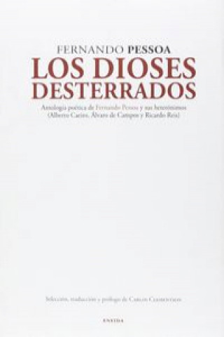 Los dioses desterrados : antología poética de Fernando Pessoa y sus heterónimos : Alberto Caeiro, Álvaro de Campos y Ricardo Reis