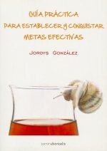 Guia Practica Para Establecer y Conquistar Metas Efectivas = Practical Guide to Establish Effective Goals and Conquering