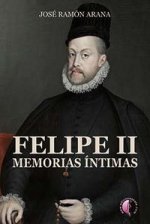 Felipe II : memorias íntimas
