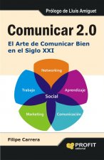Comunicar 2.0 : el arte de comunicar bien en el siglo XXI