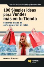 100 simples ideas para vender más en su tienda : factores claves de éxito comercial en retail