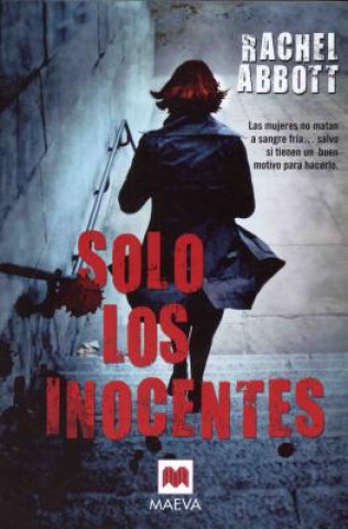Solo los Inocentes: Las Mujeres No Matan A Sangre Fria...Salvo Que Tengan un Buen Motivo Para Hacerlo = Only the Innocent