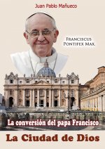 La ciudad de Dios : la conversión del papa Francisco