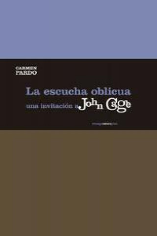 La escucha oblicua : una invitación a John Cage