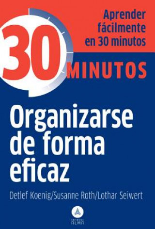 Organizarse de forma eficaz : aprenda fácilmente en 30 minutos