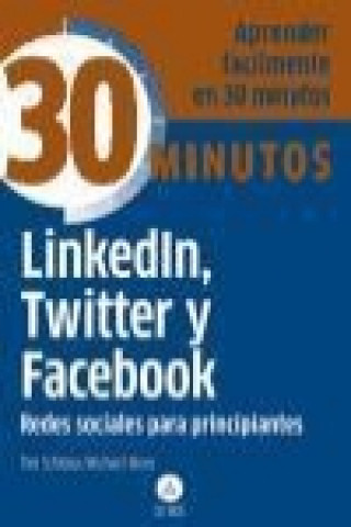 Linkedin, Twitter y Facebook, redes sociales principiantes : aprenda fácilmente en 30 minutos