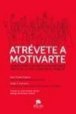 Atrévete a motivarte : manual práctico para vivir motivado tanto en la vida como en el trabajo