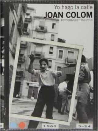 Joan Colom, Yo hago la calle : fotografías 1957-2010