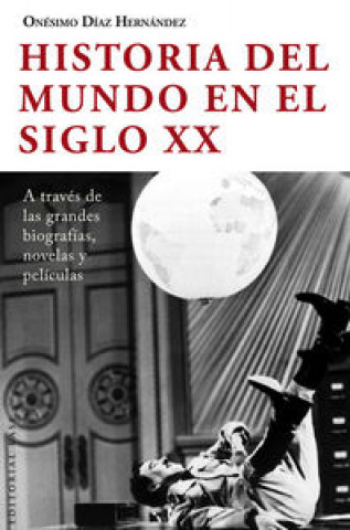 Historia del mundo en el siglo XX : a través de las grandes biografías, novelas y películas